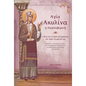 ΑΓΙΑ ΑΚΥΛΙΝΑ Η ΖΑΓΚΛΙΒΕΡΙΝΗ Ο ΒΙΟΣ ΚΑΙ ΤΟ ΧΡΟΝΙΚΟ ΕΥΡΕΣΕΩΣ ΤΩΝ ΙΕΡΩΝ ΛΕΙΨΑΝΩΝ ΤΗΣ