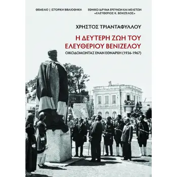 Η ΔΕΥΤΕΡΗ ΖΩΗ ΤΟΥ ΕΛΕΥΘΕΡΙΟΥ ΒΕΝΙΖΕΛΟΥ ΟΙΚΟΔΟΜΩΝΤΑΣ ΕΝΑΝ ΕΘΝΑΡΧΗ (1936-1967)