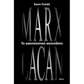 ΤΟ ΚΑΠΙΤΑΛΙΣΤΙΚΟ ΑΣΥΝΕΙΔΗΤΟ MARX ΚΑΙ LACAN
