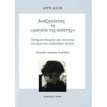 ΑΝΑΖΗΤΩΝΤΑΣ ΤΗ ΜΑΓΕΙΑ ΤΗΣ ΑΠΑΤΗΣ ΖΗΤΗΜΑΤΑ ΘΕΩΡΙΑΣ ΚΑΙ ΠΟΙΗΤΙΚΗΣ ΣΤΟ ΕΡΓΟ ΤΟΥ ΑΛΕΞΑΝΔΡΟΥ ΚΟΤΖΙΑ ΑΝΑΖΗΤΩΝΤΑΣ ΤΗ ΜΑΓΕΙΑ ΤΗΣ ΑΠΑΤΗΣ ΖΗΤΗΜΑΤΑ ΘΕΩΡΙΑΣ ΚΑΙ ΠΟΙΗΤΙΚΗΣ ΣΤΟ ΕΡΓΟ ΤΟΥ ΑΛΕΞΑΝΔΡΟΥ ΚΟΤΖΙΑ