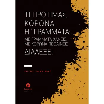 ΤΙ ΠΡΟΤΙΜΑΣ, ΚΟΡΩΝΑ Η ΓΡΑΜΜΑΤΑ; ΜΕ ΓΡΑΜΜΑΤΑ ΧΑΝΕΙΣ, ΜΕ ΚΟΡΩΝΑ ΠΕΘΑΙΝΕΙΣ. ΔΙΑΛΕΞΕ!