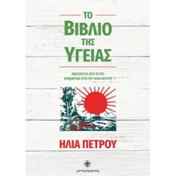 ΤΟ ΒΙΒΛΙΟ ΤΗΣ ΥΓΕΙΑΣ ΑΝΘΟΛΟΓΙΑ ΑΠΟ ΤΑ ΠΙΟ ΣΗΜΑΝΤΙΚΑ ΕΡΓΑ ΤΟΥ ΗΛΙΑ ΠΕΤΡΟΥ