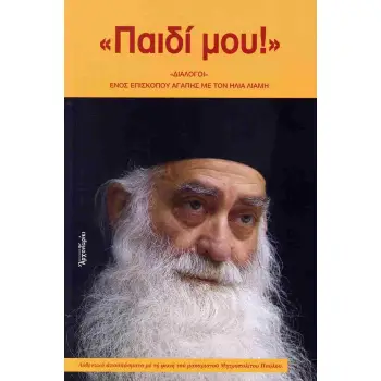 «ΠΑΙΔΙ ΜΟΥ!» «ΔΙΑΛΟΓΟΙ» ΕΝΟΣ ΕΠΙΣΚΟΠΟΥ ΑΓΑΠΗΣ ΜΕ ΤΟΝ ΗΛΙΑ ΛΙΑΜΗ
