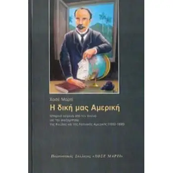 Η ΔΙΚΗ ΜΑΣ ΑΜΕΡΙΚΗ ΙΣΤΟΡΙΚΑ ΚΕΙΜΕΝΑ ΑΠΟ ΤΟΝ ΑΓΩΝΑ ΓΙΑ ΤΗΝ ΑΝΕΞΑΡΤΗΣΙΑ ΤΗΣ ΚΟΥΒΑΣ ΚΑΙ ΤΗΣ ΛΑΤΙΝΙΚΗΣ ΑΜΕΡΙΚΗΣ (1882-1895)