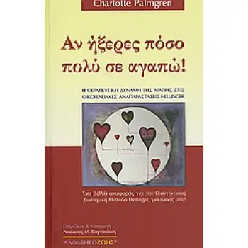 ΑΝ ΗΞΕΡΕΣ ΠΟΣΟ ΠΟΛΥ ΣΕ ΑΓΑΠΩ Η ΘΕΡΑΠΕΥΤΙΚΗ ΔΥΝΑΜΗ ΤΗΣ ΑΓΑΠΗΣ ΣΤΙΣ ΟΙΚΟΓΕΝΕΙΑΚΕΣ ΑΝΑΠΑΡΑΣΤΑΣΕΙΣ HELLINGER: ΕΝΑ ΒΙΒΛΙΟ ΑΝΑΦΟΡΑΣ ΓΙ