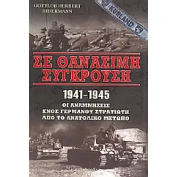 ΣΕ ΘΑΝΑΣΙΜΗ ΣΥΓΚΡΟΥΣΗ 1941 - 1945 ΟΙ ΑΝΑΜΝΗΣΕΙΣ ΕΝΟΣ ΓΕΡΜΑΝΟΥ ΣΤΡΑΤΙΩΤΗ ΑΠΟ ΤΟ ΑΝΑΤΟΛΙΚΟ ΜΕΤΩΠΟ