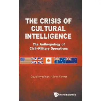 THE CRISIS OF CULTURAL INTELLIGENCE : THE ANTHROPOLOGY OF CIVIL-MILITARY OPERATIONS HC