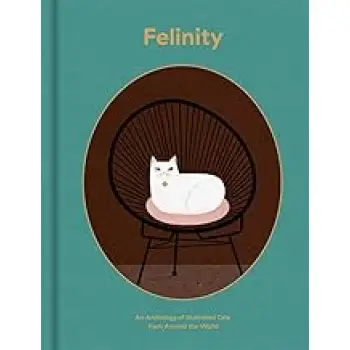 FELINITY: AN ANTHOLOGY OF ILLUSTRATED CATS FROM AROUND THE WORLD HC