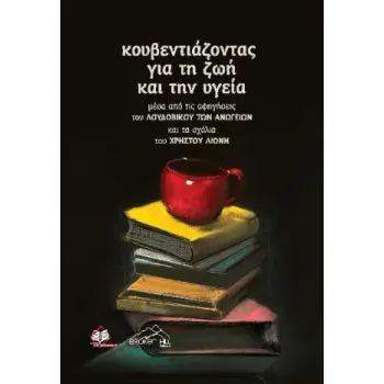 ΚΟΥΒΕΝΤΙΑΖΟΝΤΑΣ ΓΙΑ ΤΗΝ ΖΩΗ ΚΑΙ ΤΗΝ ΥΓΕΙΑ : ΜΕΣΑ ΑΠΟ ΤΙΣ ΑΦΗΓΗΣΕΙΣ ΤΟΥ ΛΟΥΔΟΒΙΚΟΥ ΤΩΝ ΑΝΩΓΕΙΩΝ ΚΑΙ ΤΑ ΣΧΟΛΙΑ ΤΟΥ ΧΡΗΣΤΟΥ ΛΙΟΝΗ