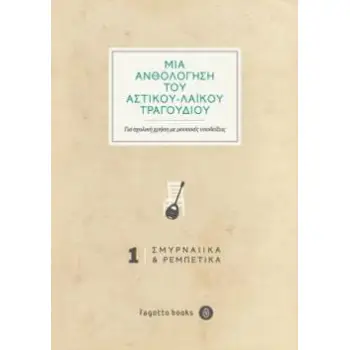 ΜΙΑ ΑΝΘΟΛΟΓΗΣΗ ΤΟΥ ΑΣΤΙΚΟΥ-ΛΑΙΚΟΥ ΤΡΑΓΟΥΔΙΟΥ ΤΟΜΟΣ 1 (ΣΜΥΡΝΕΙΚΑ ΚΑΙ ΡΕΜΠΕΤΙΚΑ ΓΙΑ ΣΧΟΛΙΚΗ ΧΡΗΣΗ ΜΕ ΜΟΥΣΙΚΕΣ ΥΠΟΔΕΙΞΕΙΣ)