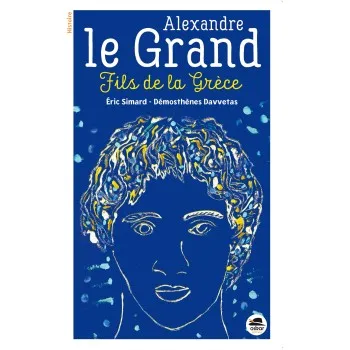 ALEXANDRE LE GRAND: FILS DE LA GRECE