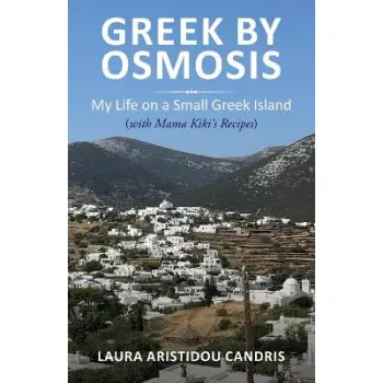 Greek by Osmosis : My Life on a Small Greek Island (with Mama Kiki's Recipes)