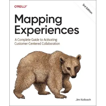 MAPPING EXPERIENCES : A COMPLETE GUIDE TO ACTIVATING CUSTOMER-CENTERED COLLABORATION