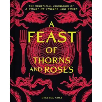 A FEAST OF THORNS AND ROSES : THE UNOFFICIAL COOKBOOK OF A COURT OF THORNS AND ROSES