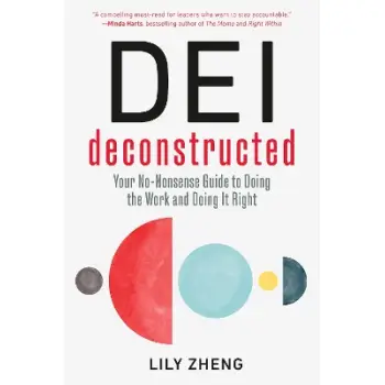 DEI Deconstructed : Your No-Nonsense Guide to Doing the Work and Doing It Right