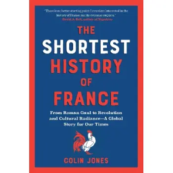 The Shortest History of France : From Roman Gaul to Revolution and Cultural Radiance - A Global Stor PB