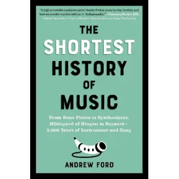 The Shortest History of Music : From Bone Flutes to Synthesizers, Hildegard of Bingen to Beyonce - 5 PB