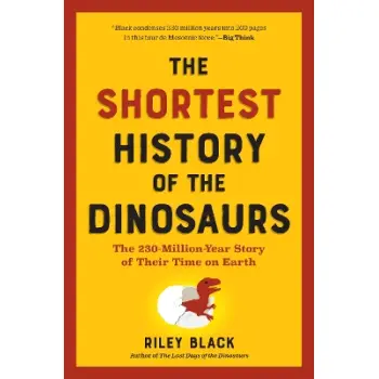 The Shortest History of the Dinosaurs : The 230-Million-Year Story of Their Time on Earth PB