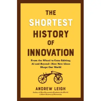 The Shortest History of Innovation : From the Wheel to Gene Editing, AI, and Beyond - How New Ideas PB