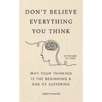 Don't Believe Everything You Think (Expanded Edition) : Why Your Thinking Is The Beginning & End Of