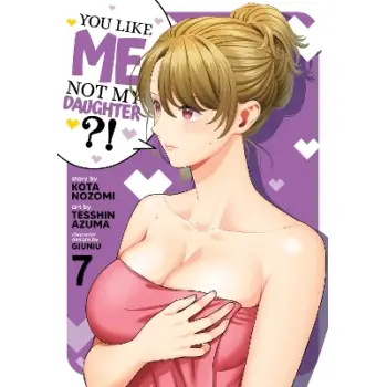 YOU LIKE ME, NOT MY DAUGHTER?! VOL 7 MANGA