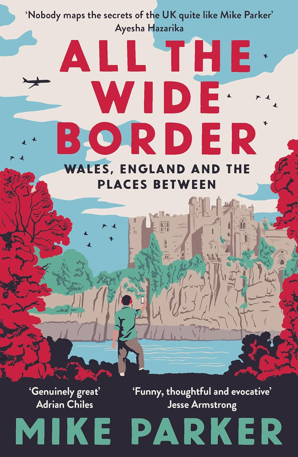 ALL THE WIDE BORDER : WALES, ENGLAND AND THE PLACES BETWEEN PB