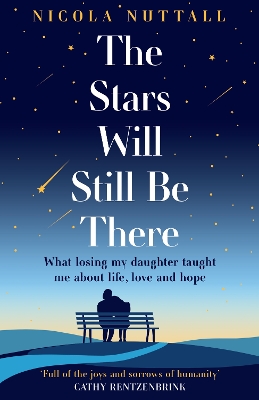 THE STARS WILL STILL BE THERE : WHAT LOSING MY DAUGHTER TAUGHT ME ABOUT LIFE, LOVE AND HOPE PB