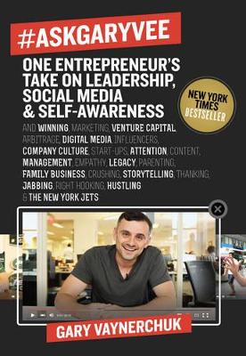 #ASKGARYVEE : ONE ENTREPRENEUR'S TAKE ON LEADERSHIP, SOCIAL MEDIA, AND SELF-AWARENESS #ASKGARYVEE : ONE ENTREPRENEUR'S TAKE ON LEADERSHIP, SOCIAL MEDIA, AND SELF-AWARENESS