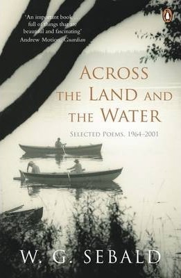 ACROSS THE LAND AND THE WATER : SELECTED POEMS 1964-2001