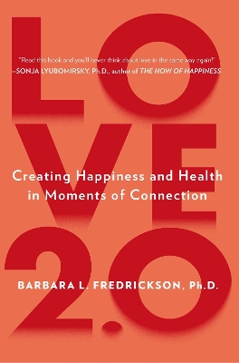 LOVE 2.0 : FINDING HAPPINESS AND HEALTH IN MOMENTS OF CONNECTION