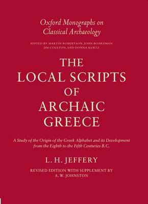 THE LOCAL SCRIPTS OF ARCHAIC GREECE: A STUDY OF THE ORIGIN OF THE GREEK ALPHABET AND ITS DEVELOPMENT FROM THE EIGHTH TO THE FIFT