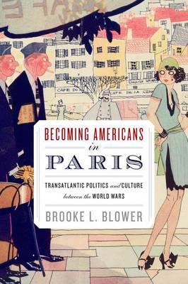 BECOMING AMERICANS IN PARIS TRANSATLANTIC POLITICS AND CULTURE BETWEEN THE WORLD WARS PB BECOMING AMERICANS IN PARIS TRANSATLANTIC POLITICS AND CULTURE BETWEEN THE WORLD WARS PB