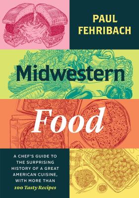MIDWESTERN FOOD : A CHEF’S GUIDE TO THE SURPRISING HISTORY OF A GREAT AMERICAN CUISINE, WITH MORE TH HC