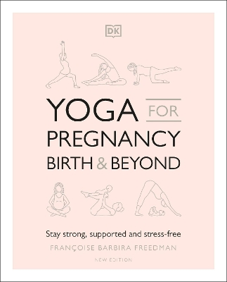 YOGA FOR PREGNANCY, BIRTH AND BEYOND : STAY STRONG, SUPPORTED, AND STRESS-FREE