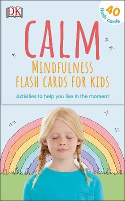 CALM - MINDFULNESS FLASH CARDS FOR KIDS : 40 ACTIVITIES TO HELP YOU LEARN TO LIVE IN THE MOMENT