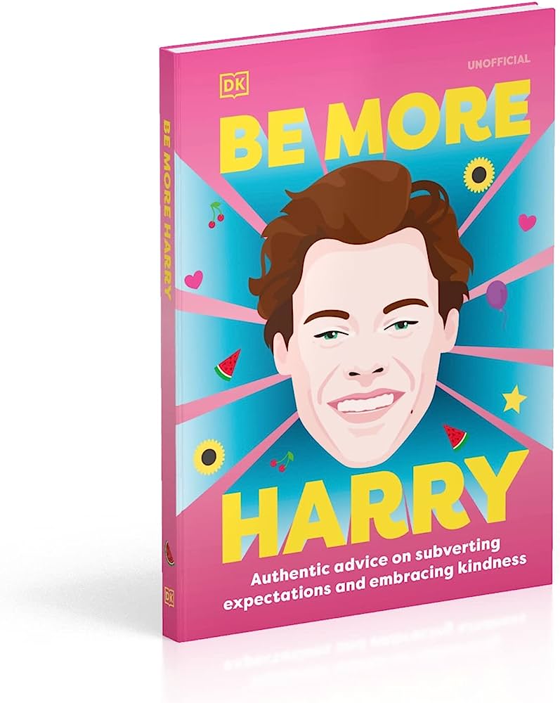 BE MORE HARRY STYLES : AUTHENTIC ADVICE ON SUBVERTING EXPECTATIONS AND EMBRACING KINDNESS HC BE MORE HARRY STYLES : AUTHENTIC ADVICE ON SUBVERTING EXPECTATIONS AND EMBRACING KINDNESS HC
