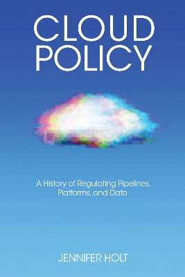 Cloud Policy : A History of Regulating Pipelines, Platforms, and Data
