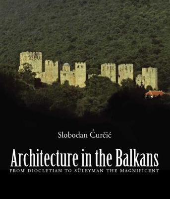 ARCHITECTURE IN THE BALKANS FROM DIOCLETIAN TO SULEYMAN THE MAGNIFICENT, C. 300-1550 HC ARCHITECTURE IN THE BALKANS FROM DIOCLETIAN TO SULEYMAN THE MAGNIFICENT, C. 300-1550 HC