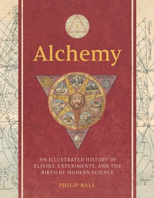 ALCHEMY : AN ILLUSTRATED HISTORY OF ELIXIRS, EXPERIMENTS, AND THE BIRTH OF MODERN SCIENCE HC