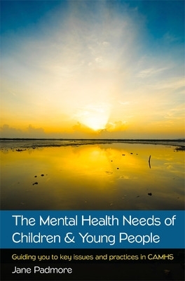 The Mental Health Needs of Children & Young People: Guiding you to key issues and practices in CAMHS PB