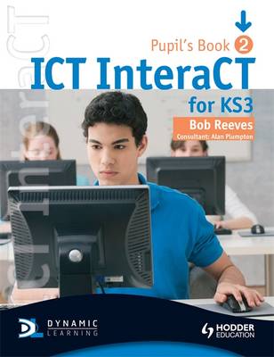 ICT INTERACT FOR KEY STAGE 3 DYNAMIC LEARNING - PUPIL'S BOOK 2
