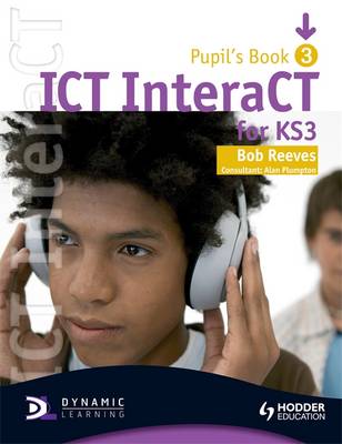 ICT INTERACT FOR KEY STAGE 3 DYNAMIC LEARNING - PUPIL'S BOOK 3