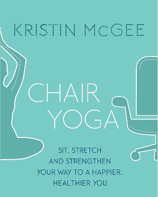 CHAIR YOGA :SIT, STRETCH AND STRENGTHEN YOUR WAY TO A HAPPIER