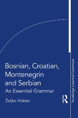 BOSNIAN, CROATIAN, MONTENEGRIN AND SERBIAN : AN ESSENTIAL GRAMMAR BOSNIAN, CROATIAN, MONTENEGRIN AND SERBIAN : AN ESSENTIAL GRAMMAR