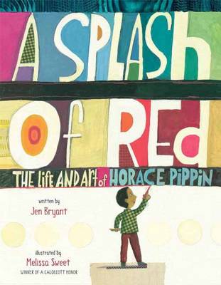A SPLASH OF RED : THE LIFE AND ART OF HORACE PIPPIN PB A SPLASH OF RED : THE LIFE AND ART OF HORACE PIPPIN PB