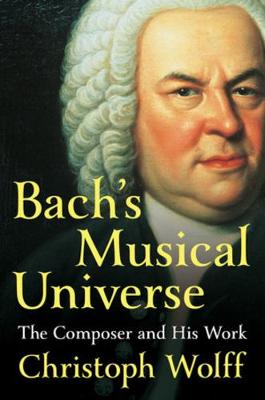 BACH'S MUSICAL UNIVERSE: THE COMPOSER AND HIS WORK HC