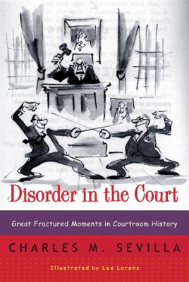 DISORDER IN THE COURT : GREAT FRACTURED MOMENTS IN COURTROOM HISTORY