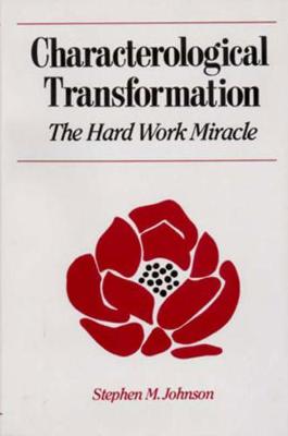 CHARACTEROLOGICAL TRANSFORMATION: THE HARD WORK MIRACLE PB