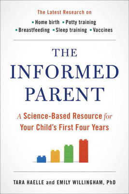 THE INFORMED PARENT : A SCIENCE BASED RESOURCE FOR YOUR CHILD'S FIRST FOUR YEARS PB
