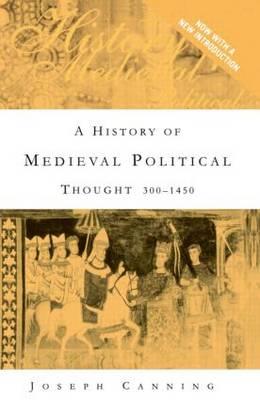 A HISTORY OF MEDIEVAL POLITICAL THOUGHT : 300-1450 A HISTORY OF MEDIEVAL POLITICAL THOUGHT : 300-1450